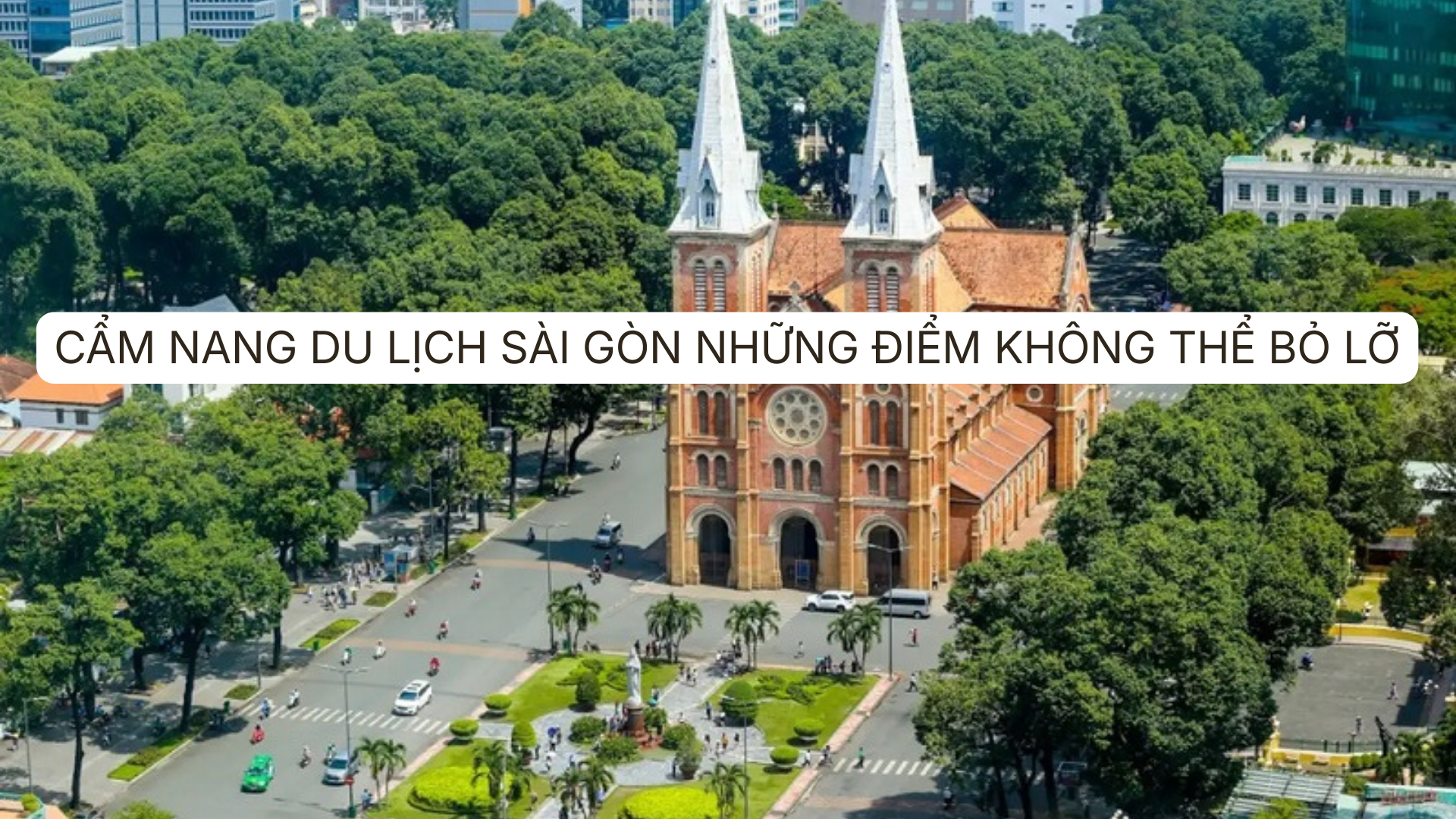 Cẩm nang du lịch Sài Gòn với 25 địa điểm nổi tiếng