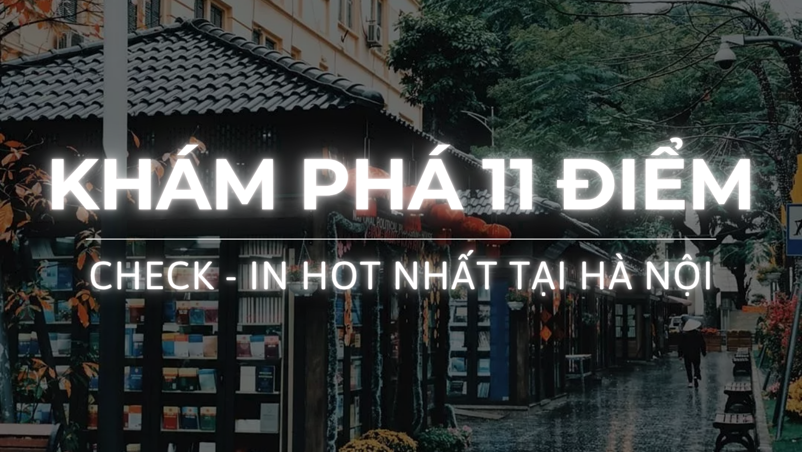 KHÁM PHÁ 11 ĐIỂM CHECK-IN CỰC HOT TẠI HÀ NỘI