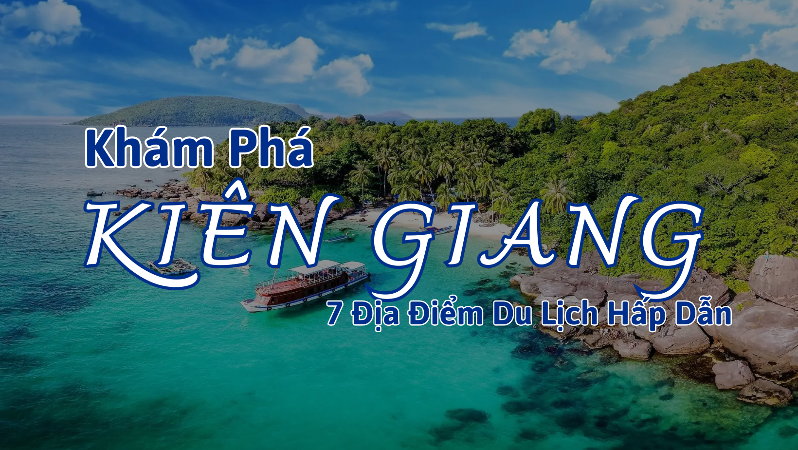 Khám Phá 7 Điểm Du Lịch Hấp Dẫn Ở Kiên Giang – Từ Đảo Ngọc Phú Quốc đến Quần Đảo Hải Tặc