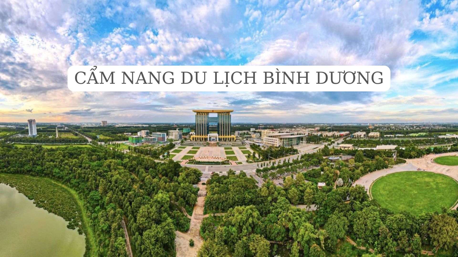 Kinh nghiệm du lịch Bình Dương tiết kiệm từ A đến Z