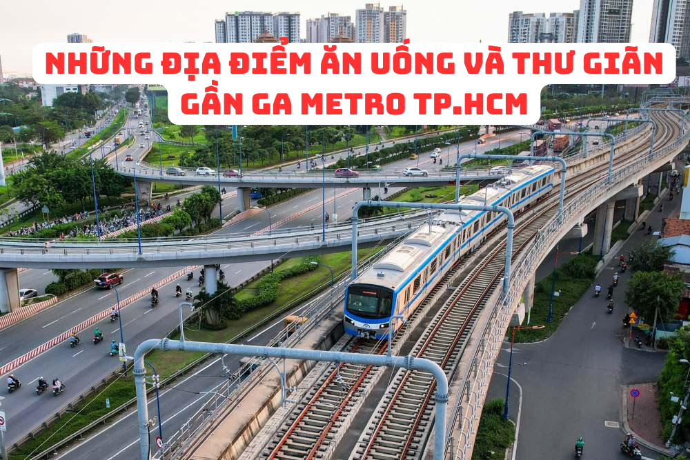 Những địa điểm ăn uống và thư giãn gần ga metro TP.HCM