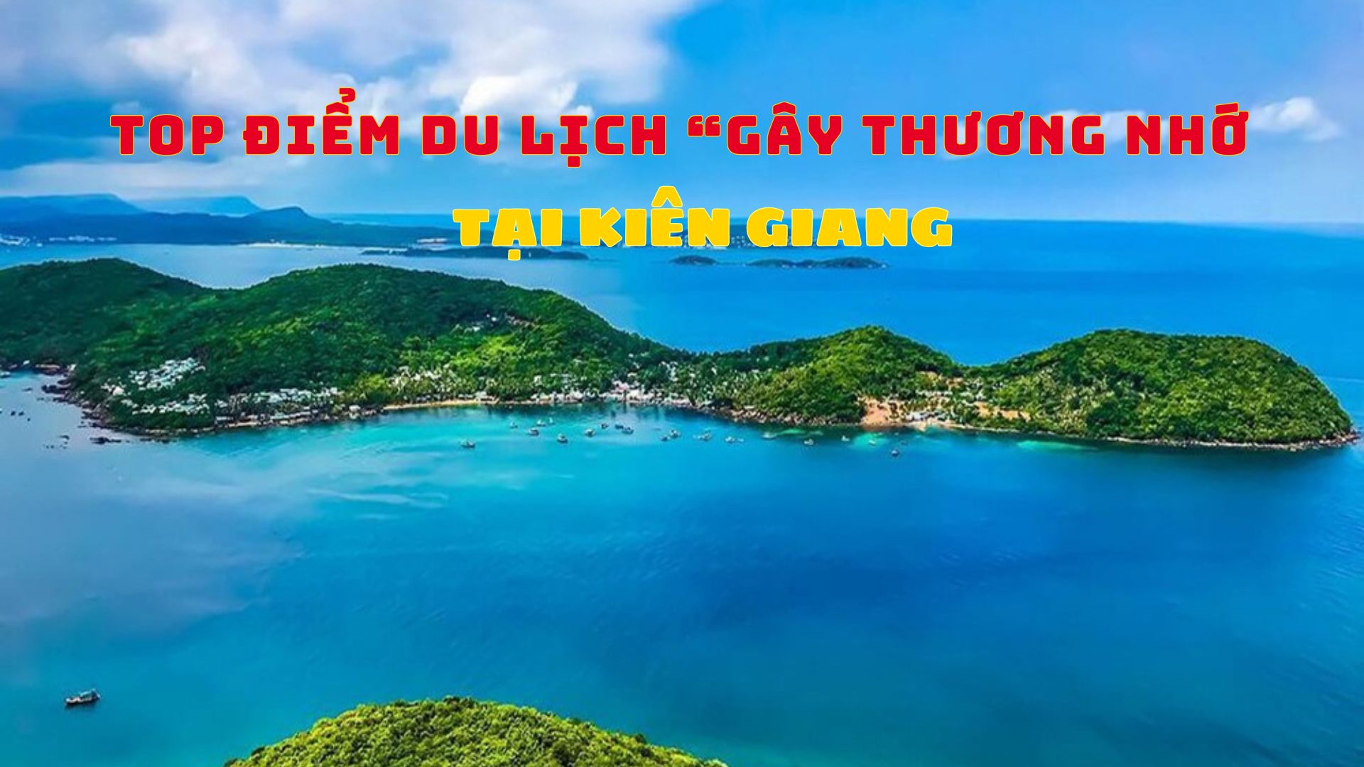 Những điểm du lịch ”gây thương nhớ” khi đến Kiên Giang