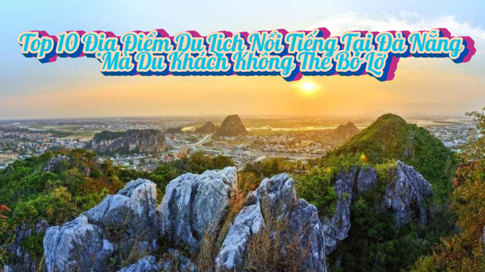 Top 10 Địa Điểm Du Lịch Nổi Tiếng Tại Đà Nẵng Mà Du Khách Không Thể Bỏ Lỡ