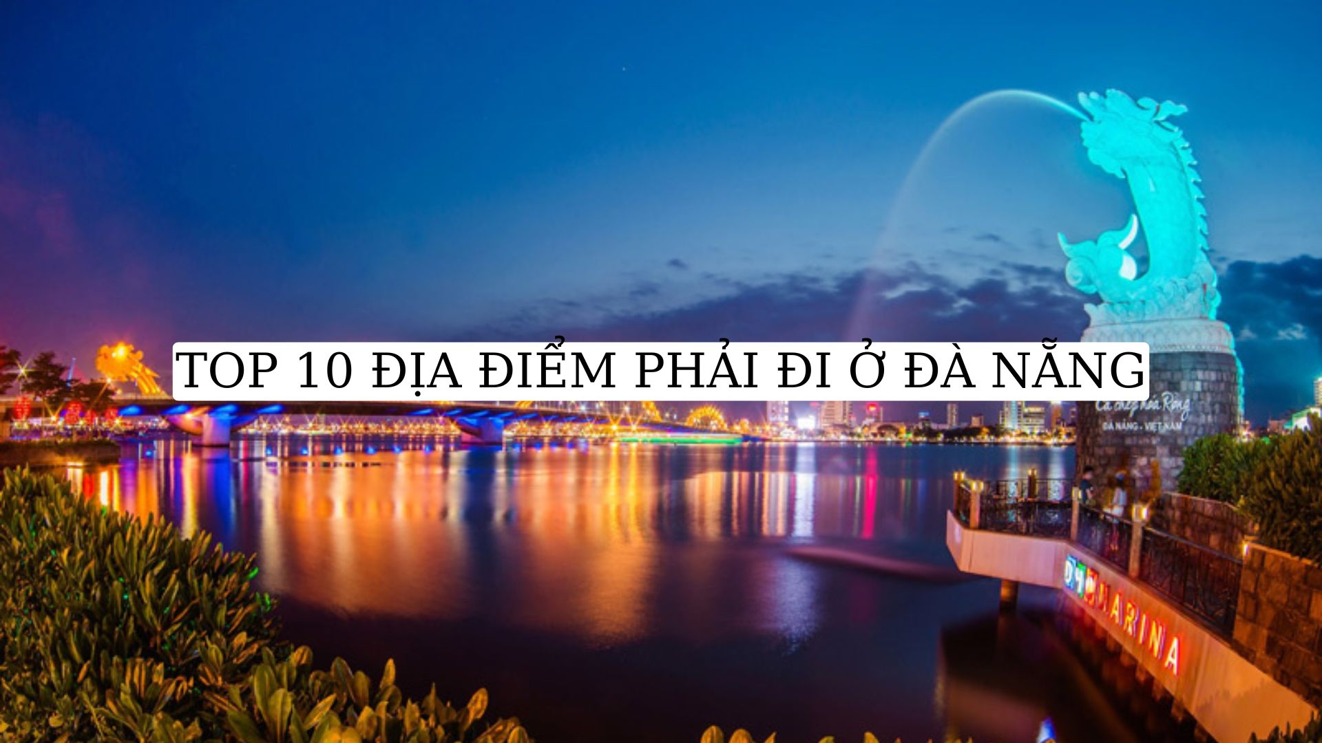 TOP 10 ĐỊA ĐIỂM PHẢI ĐI Ở ĐÀ NẴNG